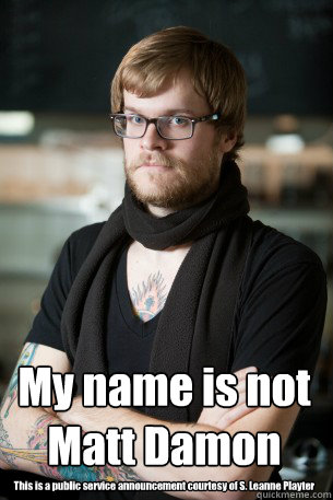 My name is not Matt Damon This is a public service announcement courtesy of S. Leanne Playter  Hipster Barista