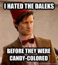 I hated the Daleks before they were candy-colored  
