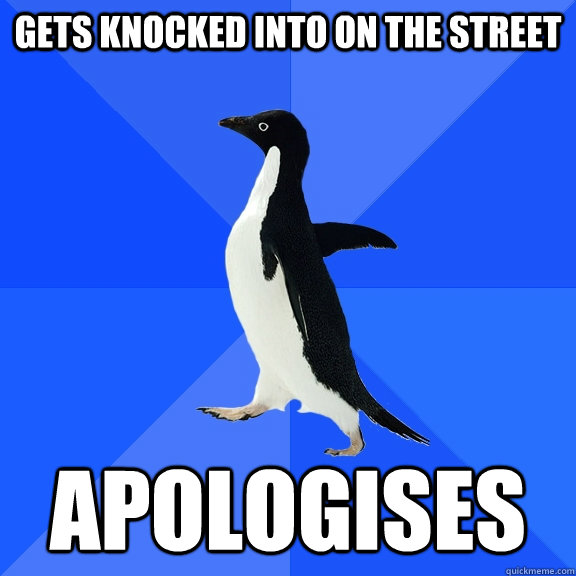 Gets knocked into on the street Apologises  Socially Awkward Penguin