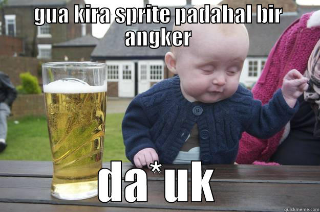 GUA KIRA SPRITE PADAHAL BIR ANGKER DA*UK drunk baby