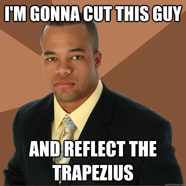 I'm gonna cut this guy and reflect the trapezius  Successful Black Man