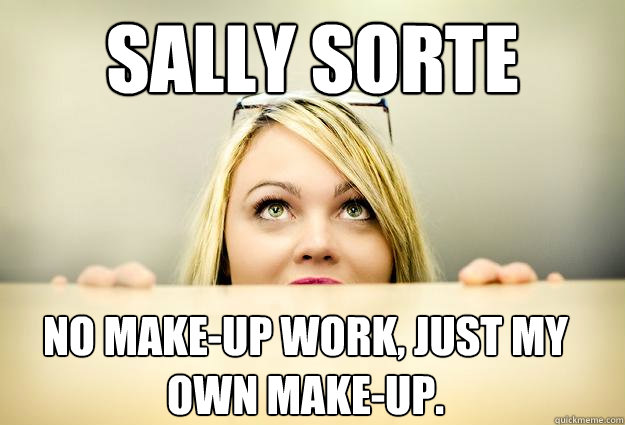 Sally sorte No make-up work, just my own make-up.  