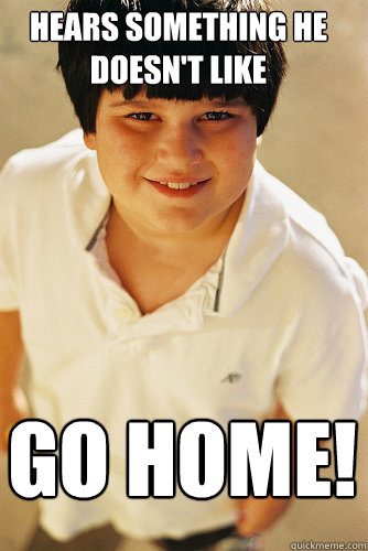 Hears something he doesn't like go home!  AnnoyingChildhoodFriend