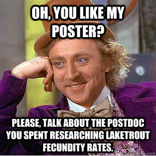 Oh, you like my poster? Please, talk about the postdoc you spent researching laketrout fecundity rates.  Condescending Wonka