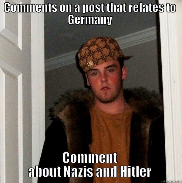 COMMENTS ON A POST THAT RELATES TO GERMANY COMMENT ABOUT NAZIS AND HITLER Scumbag Steve