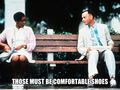  Those must be comfortable shoes -  Those must be comfortable shoes  Forrest Gump Redditor