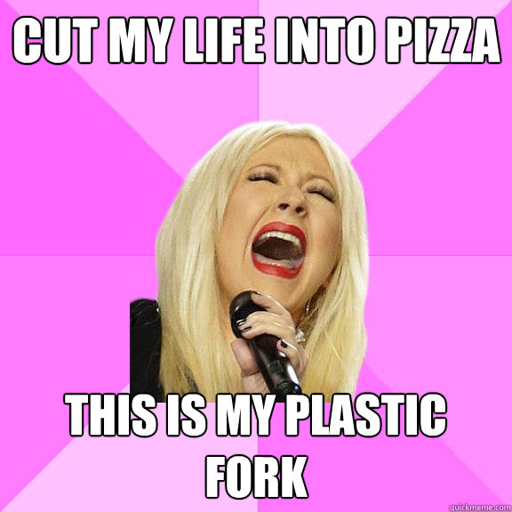 cut my life into pizza this is my plastic fork  Wrong Lyrics Christina
