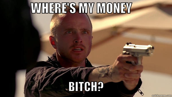              WHERE'S MY MONEY                                                   BITCH?                                Misc