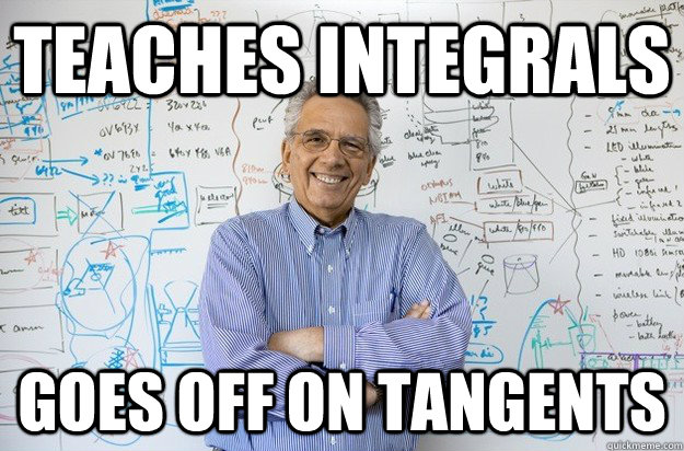 Teaches integrals goes off on tangents - Teaches integrals goes off on tangents  Engineering Professor
