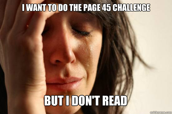 I want to do the page 45 challenge But I don't read Caption 3 goes here  First World Problems