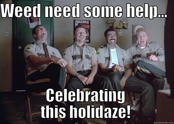 WEED NEED SOME HELP...   CELEBRATING THIS HOLIDAZE! Misc