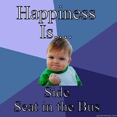HAPPINESS IS.... SIDE SEAT IN THE BUS Success Kid