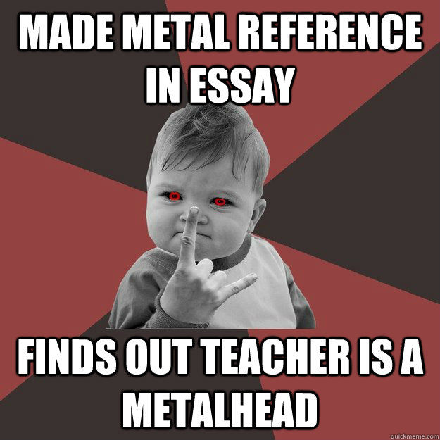 Made metal reference in essay finds out teacher is a metalhead  Metal Success Kid