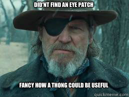 did'nt find an eye patch fancy how a thong could be useful  wierd eye patch