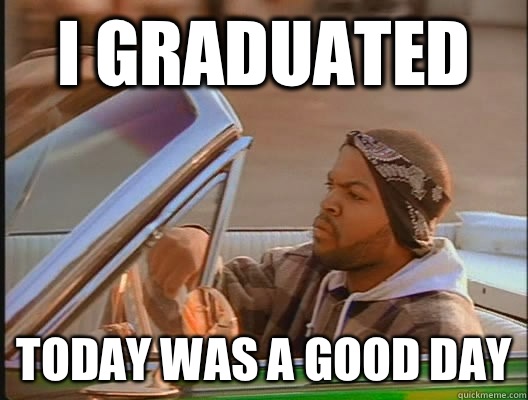 I graduated Today was a good day  today was a good day