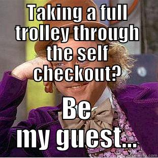 TAKING A FULL TROLLEY THROUGH THE SELF CHECKOUT? BE MY GUEST... Condescending Wonka
