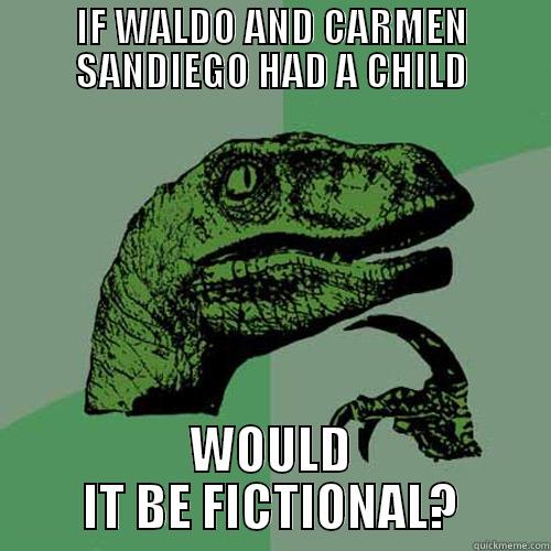 IF WALDO AND CARMEN SANDIEGO HAD A CHILD WOULD IT BE FICTIONAL? Philosoraptor