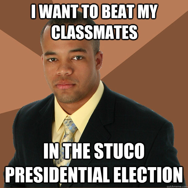 i want to beat my classmates in the stuco presidential election - i want to beat my classmates in the stuco presidential election  Successful Black Man