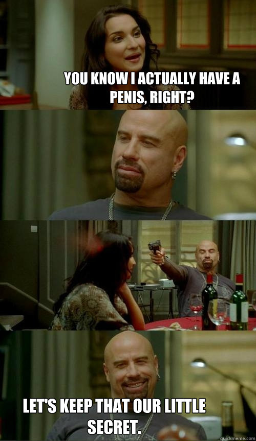 You know I actually have a penis, right? Let's keep that our little secret.  Skinhead John