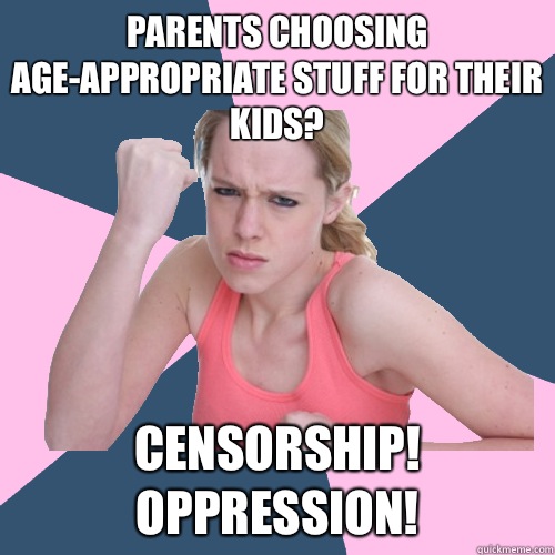 Parents choosing age-appropriate stuff for their kids? Censorship!  Oppression!  Social Justice Sally