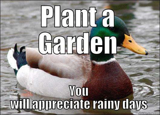 PLANT A GARDEN YOU WILL APPRECIATE RAINY DAYS Actual Advice Mallard