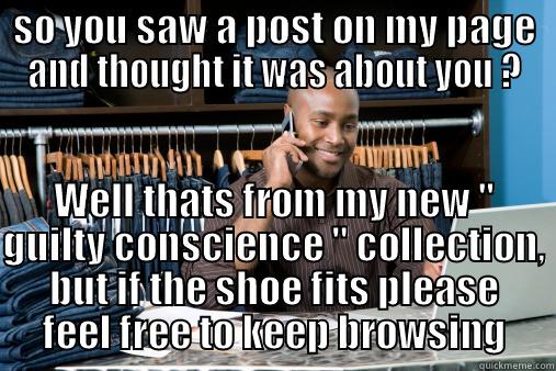 SO YOU SAW A POST ON MY PAGE AND THOUGHT IT WAS ABOUT YOU ? WELL THATS FROM MY NEW 