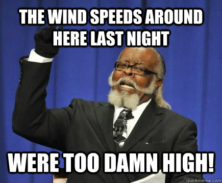The wind speeds around here last night were too damn high! - The wind speeds around here last night were too damn high!  Too Damn High