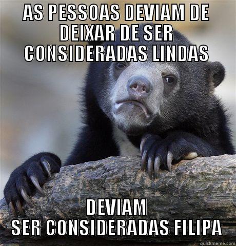 AS PESSOAS DEVIAM DE DEIXAR DE SER CONSIDERADAS LINDAS DEVIAM SER CONSIDERADAS FILIPA Confession Bear