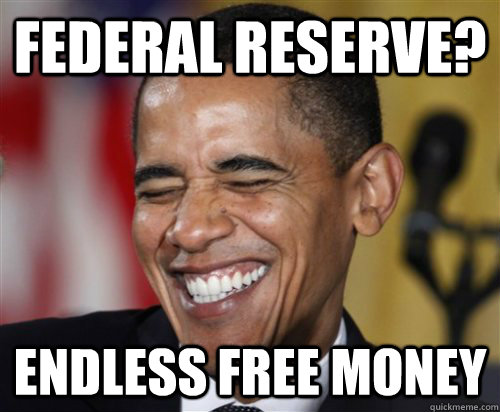 federal reserve? endless free money  Scumbag Obama