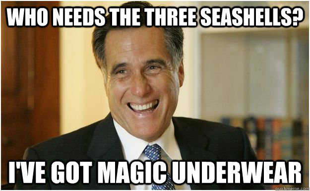 Who needs the three seashells? I've got magic underwear  Mitt Romney
