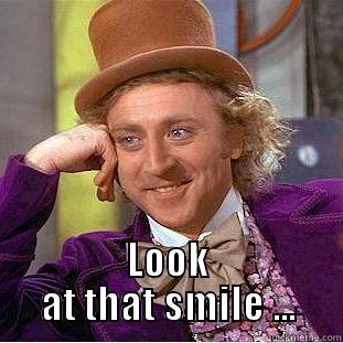  LOOK AT THAT SMILE ... Condescending Wonka