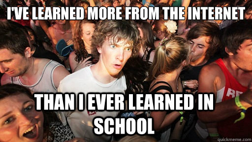 I've learned more from the internet Than I ever LEarned in School  Sudden Clarity Clarence