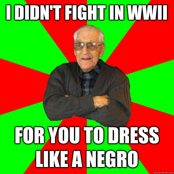 i didn't fight in wwII for you to dress like a negro - i didn't fight in wwII for you to dress like a negro  Bachelor Grandpa