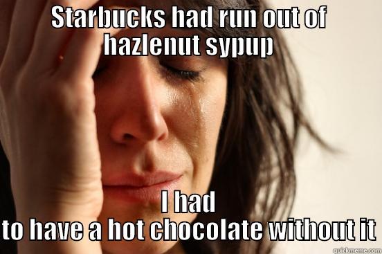 Hot choc drama - STARBUCKS HAD RUN OUT OF HAZLENUT SYPUP I HAD TO HAVE A HOT CHOCOLATE WITHOUT IT First World Problems