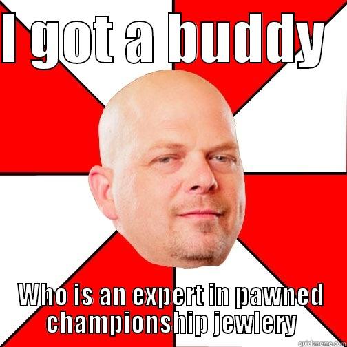 I GOT A BUDDY   WHO IS AN EXPERT IN PAWNED CHAMPIONSHIP JEWLERY Pawn Star