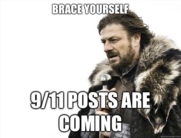 brace yourself 9/11 posts are coming  BRACEYOSELVES