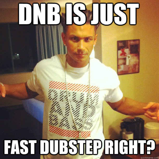 dnb is just fast dubstep right?  Drum and Bass DJ Pauly D