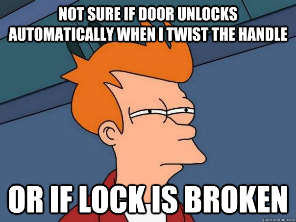 Not sure if door unlocks automatically when i twist the handle Or if lock is broken - Not sure if door unlocks automatically when i twist the handle Or if lock is broken  Futurama Fry