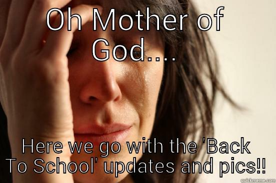 OH MOTHER OF GOD.... HERE WE GO WITH THE 'BACK TO SCHOOL' UPDATES AND PICS!! First World Problems