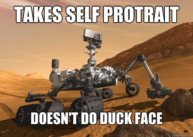 Takes self protrait doesn't do duck face - Takes self protrait doesn't do duck face  Good Guy Mars Rover