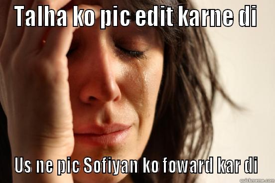 TALHA KO PIC EDIT KARNE DI US NE PIC SOFIYAN KO FOWARD KAR DI First World Problems