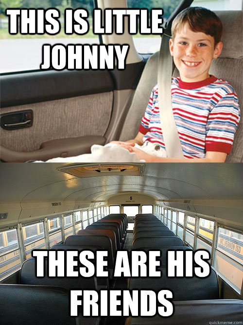 this is little johnny these are his friends  Scumbag Seat Belt Laws