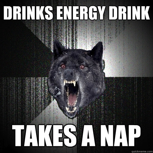 drinks energy drink  takes a nap   Insanity Wolf