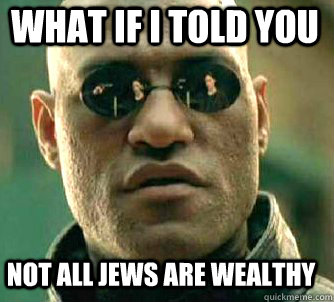 what if i told you Not all jews are wealthy  Matrix Morpheus