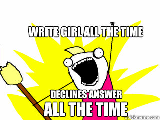 Write girl all the time declines answer ALL the time  All The Things