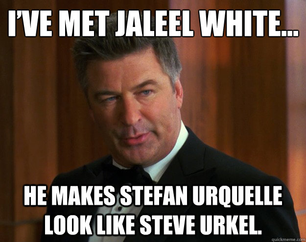 I’ve met Jaleel White... He makes Stefan Urquelle look like Steve Urkel. - I’ve met Jaleel White... He makes Stefan Urquelle look like Steve Urkel.  Alec Baldwin