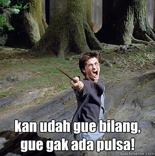 kan udah gue bilang, gue gak ada pulsa!  Pissed off Harry