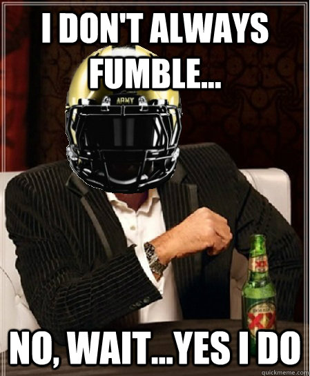 I don't Always Fumble... No, wait...yes i do  Army Football