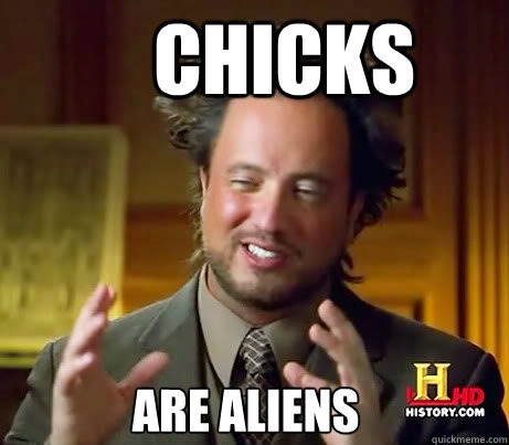 chicks are aliens  Ancient Alien Guy