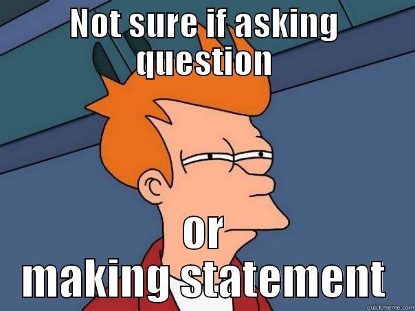 NOT SURE IF ASKING QUESTION OR MAKING STATEMENT Futurama Fry